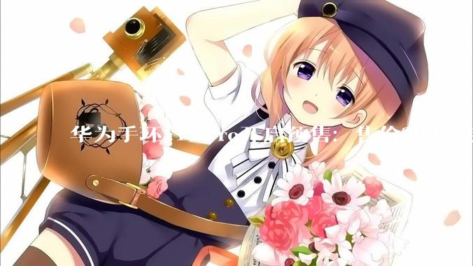 华为手环11/Pro开启预售：售价259元起